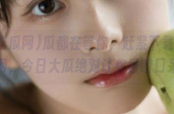 瓜都在等你，赶紧下载91吃瓜网，今日大瓜绝对让你目瞪口呆！