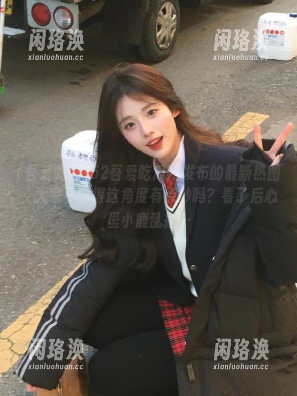 52吾爱吃瓜网发布的最新热图，大家不觉得这角度有点妙吗？看了后心里小鹿乱撞…
