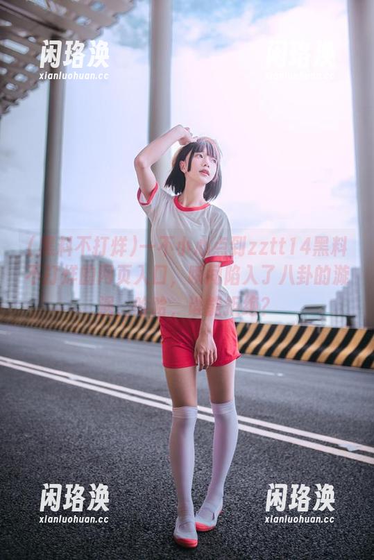 一不小心点到zztt14黑料不打烊的网页入口，瞬间陷入了八卦的漩涡，哈哈，谁能拒绝？